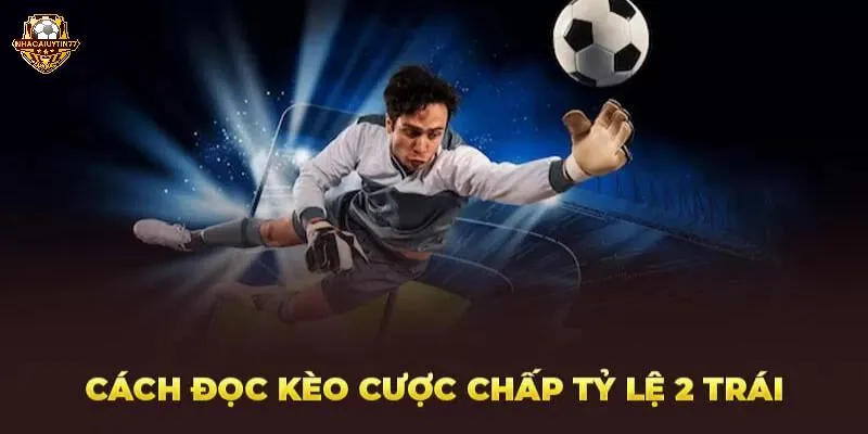 Cách đọc tình huống trong kèo cược 2 trái